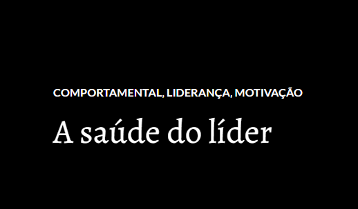 A saúde do líder preservada é a tradução perfeita da sustentabilidade da empresa.
